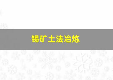 锡矿土法冶炼