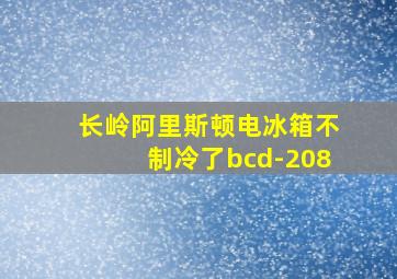 长岭阿里斯顿电冰箱不制冷了bcd-208