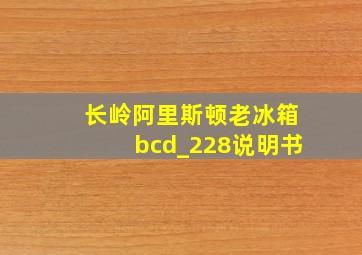 长岭阿里斯顿老冰箱bcd_228说明书