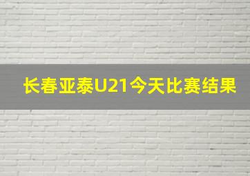 长春亚泰U21今天比赛结果