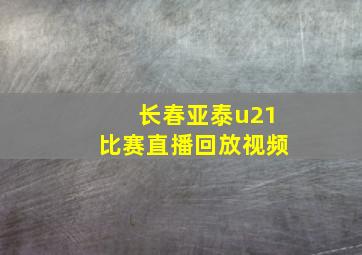 长春亚泰u21比赛直播回放视频