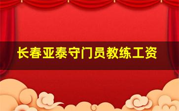 长春亚泰守门员教练工资