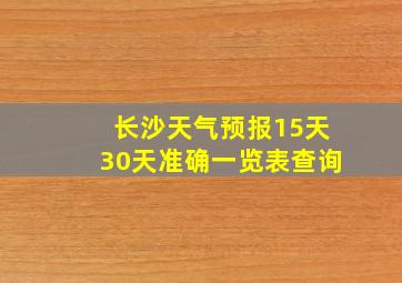 长沙天气预报15天30天准确一览表查询