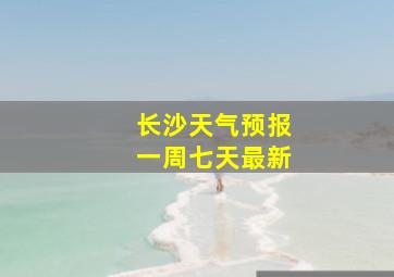 长沙天气预报一周七天最新