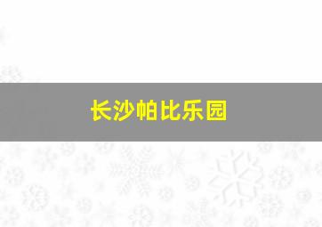 长沙帕比乐园