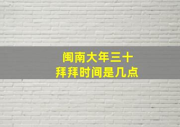 闽南大年三十拜拜时间是几点