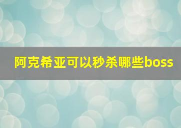 阿克希亚可以秒杀哪些boss