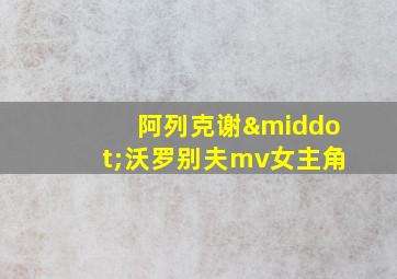 阿列克谢·沃罗别夫mv女主角