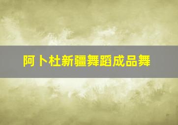 阿卜杜新疆舞蹈成品舞