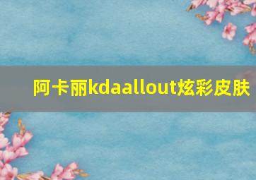 阿卡丽kdaallout炫彩皮肤