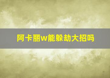 阿卡丽w能躲劫大招吗