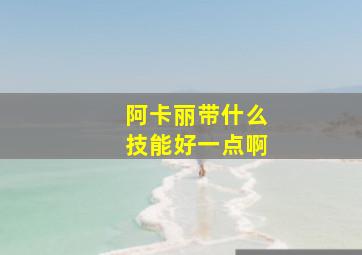 阿卡丽带什么技能好一点啊