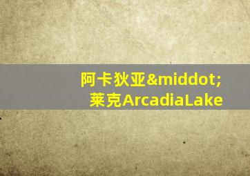 阿卡狄亚·莱克ArcadiaLake