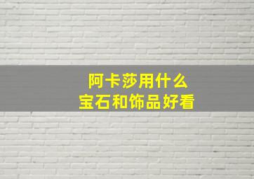 阿卡莎用什么宝石和饰品好看