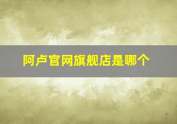 阿卢官网旗舰店是哪个