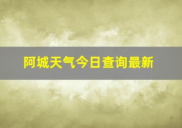 阿城天气今日查询最新