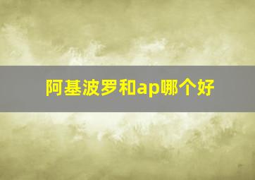 阿基波罗和ap哪个好