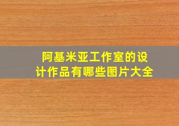 阿基米亚工作室的设计作品有哪些图片大全