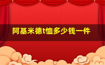 阿基米德t恤多少钱一件