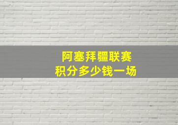 阿塞拜疆联赛积分多少钱一场