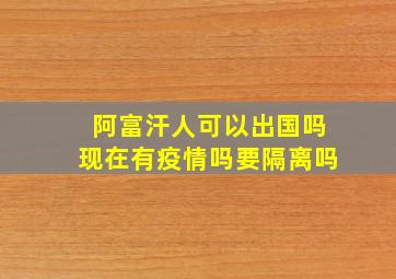 阿富汗人可以出国吗现在有疫情吗要隔离吗