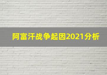 阿富汗战争起因2021分析