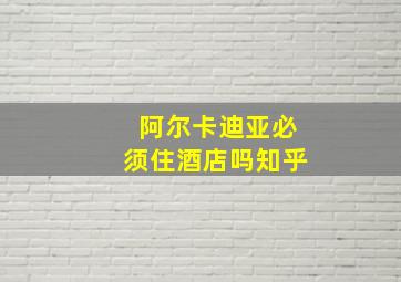 阿尔卡迪亚必须住酒店吗知乎