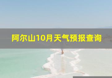 阿尔山10月天气预报查询