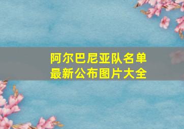 阿尔巴尼亚队名单最新公布图片大全