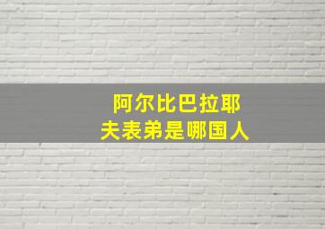 阿尔比巴拉耶夫表弟是哪国人