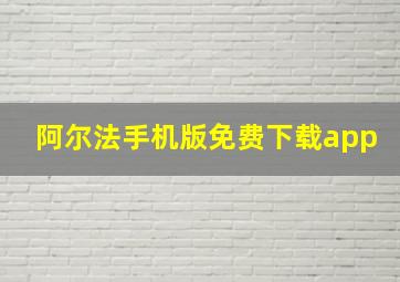 阿尔法手机版免费下载app