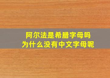 阿尔法是希腊字母吗为什么没有中文字母呢