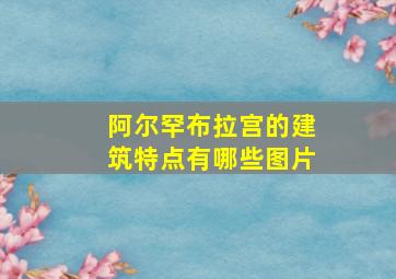 阿尔罕布拉宫的建筑特点有哪些图片