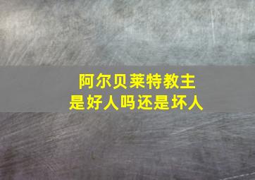 阿尔贝莱特教主是好人吗还是坏人