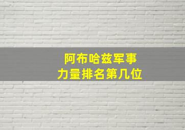 阿布哈兹军事力量排名第几位