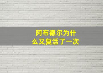 阿布德尔为什么又复活了一次