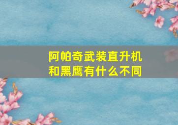 阿帕奇武装直升机和黑鹰有什么不同