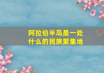 阿拉伯半岛是一处什么的民族聚集地