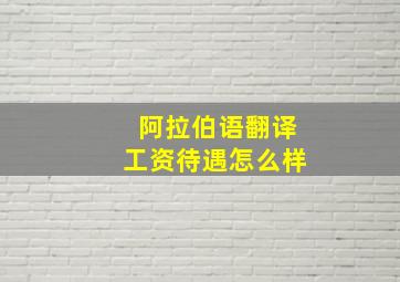 阿拉伯语翻译工资待遇怎么样