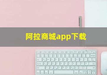 阿拉商城app下载