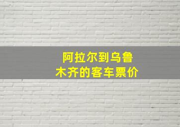 阿拉尔到乌鲁木齐的客车票价