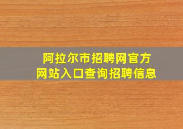 阿拉尔市招聘网官方网站入口查询招聘信息