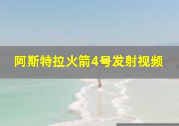 阿斯特拉火箭4号发射视频