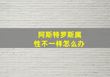 阿斯特罗斯属性不一样怎么办