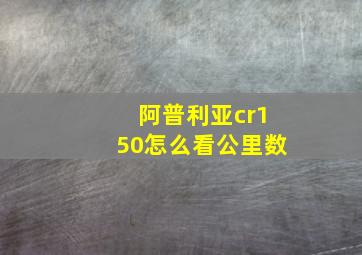 阿普利亚cr150怎么看公里数