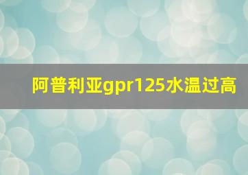 阿普利亚gpr125水温过高