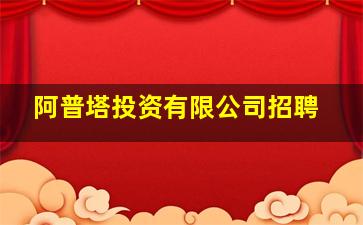 阿普塔投资有限公司招聘