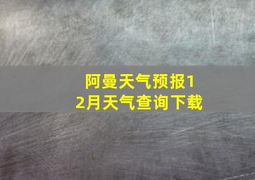 阿曼天气预报12月天气查询下载