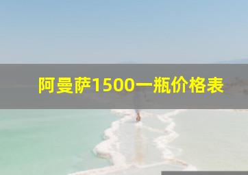 阿曼萨1500一瓶价格表