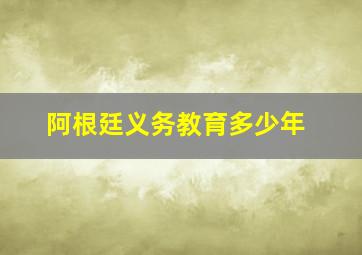 阿根廷义务教育多少年